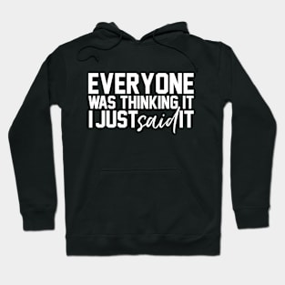 Everyone Was Thinking It I Just Said It Funny Humorous Hoodie